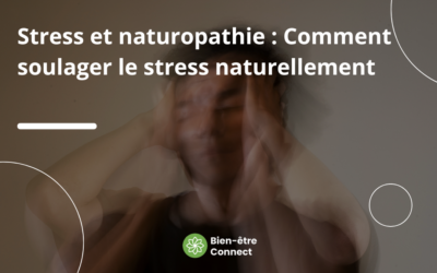 Stress et naturopathie : Comment soulager le stress naturellement